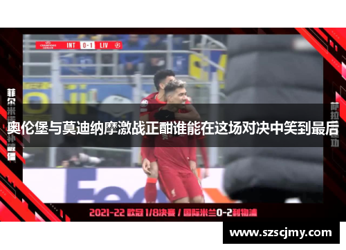 奥伦堡与莫迪纳摩激战正酣谁能在这场对决中笑到最后