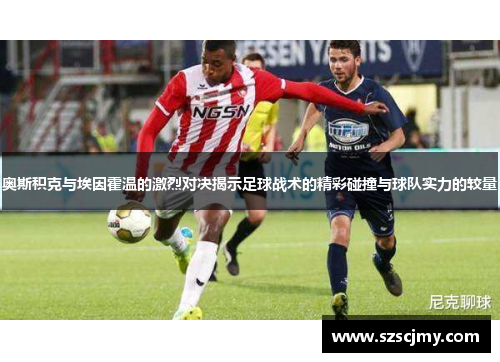 奥斯积克与埃因霍温的激烈对决揭示足球战术的精彩碰撞与球队实力的较量
